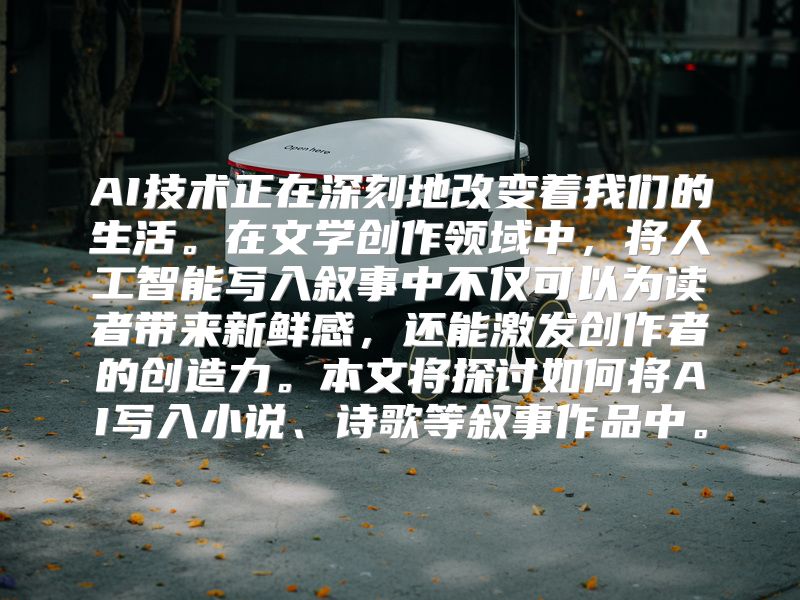 AI技术正在深刻地改变着我们的生活。在文学创作领域中，将人工智能写入叙事中不仅可以为读者带来新鲜感，还能激发创作者的创造力。本文将探讨如何将AI写入小说、诗歌等叙事作品中。