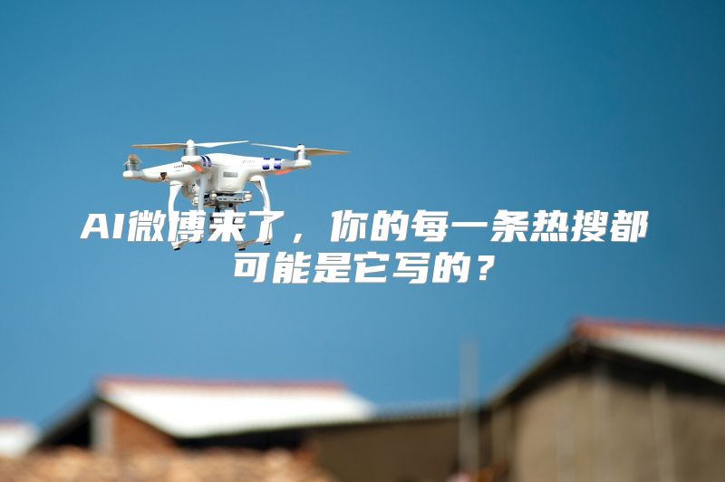 AI微博来了，你的每一条热搜都可能是它写的？