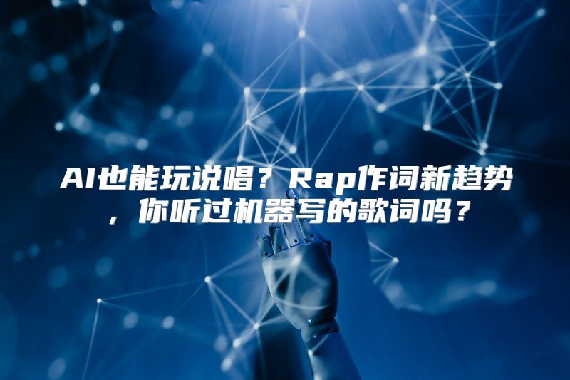 AI也能玩说唱？Rap作词新趋势，你听过机器写的歌词吗？