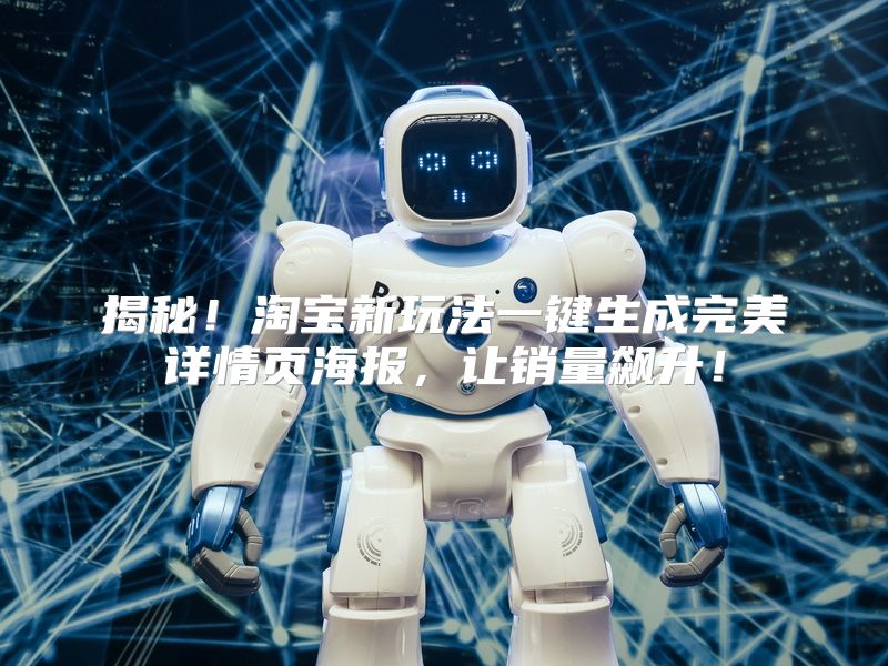 揭秘！淘宝新玩法一键生成完美详情页海报，让销量飙升！