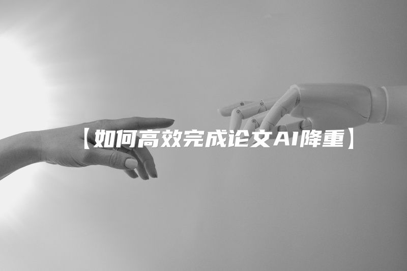 【如何高效完成论文AI降重】