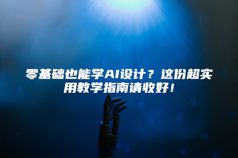 零基础也能学AI设计？这份超实用教学指南请收好！