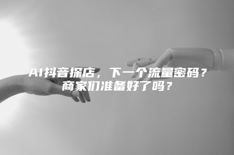 AI抖音探店，下一个流量密码？商家们准备好了吗？