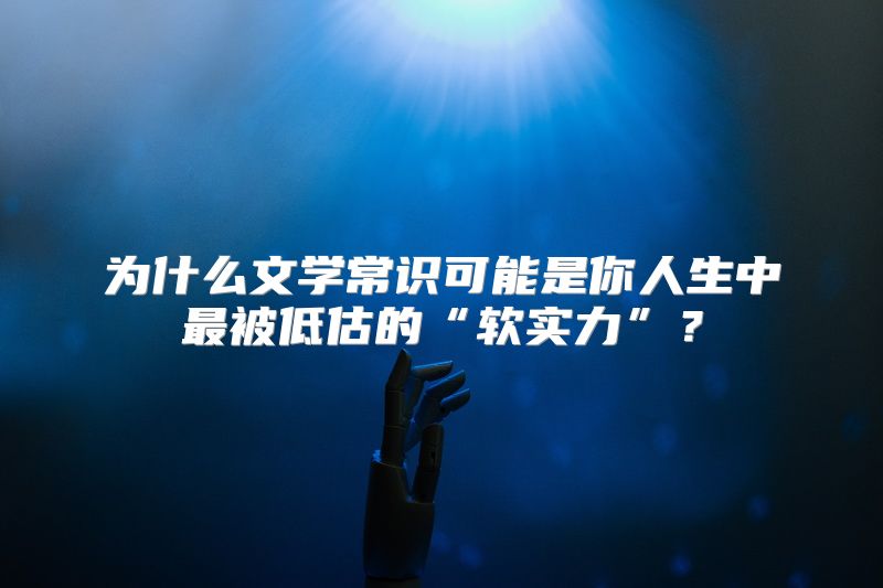 为什么文学常识可能是你人生中最被低估的“软实力”？