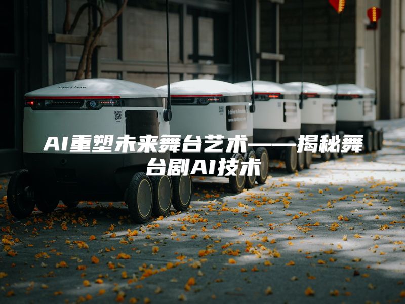 AI重塑未来舞台艺术——揭秘舞台剧AI技术
