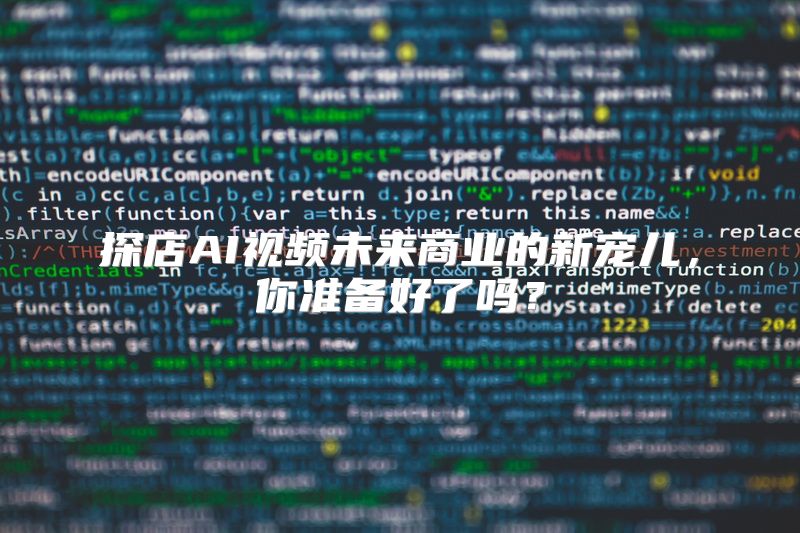 探店AI视频未来商业的新宠儿，你准备好了吗？