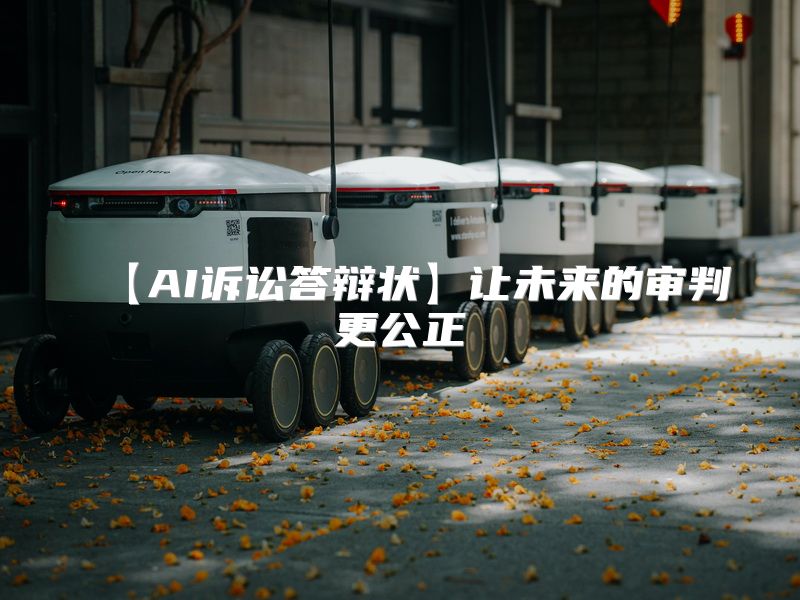 【AI诉讼答辩状】让未来的审判更公正