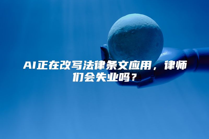 AI正在改写法律条文应用，律师们会失业吗？