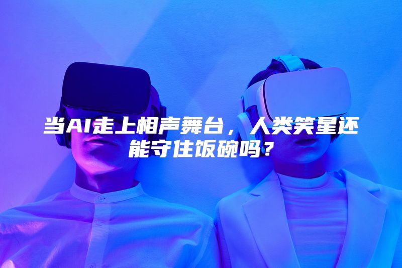 当AI走上相声舞台，人类笑星还能守住饭碗吗？