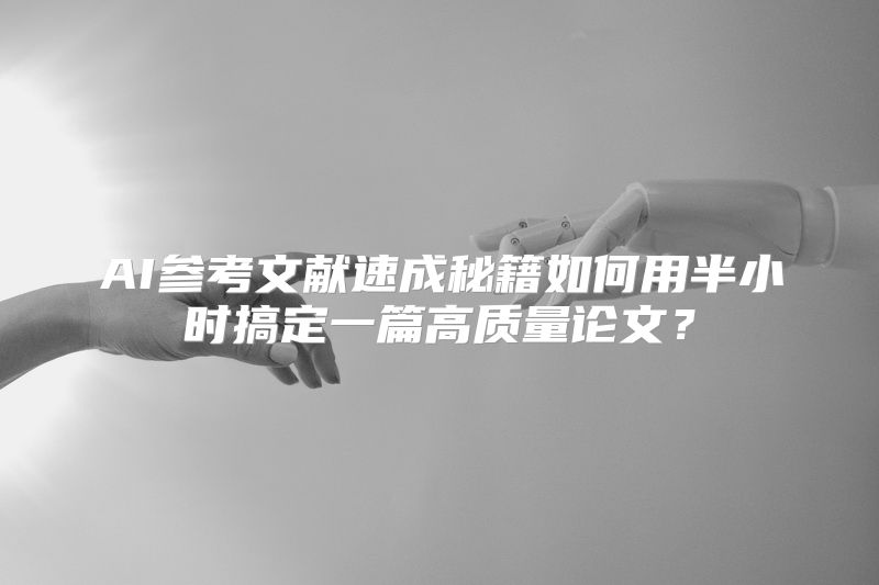 AI参考文献速成秘籍如何用半小时搞定一篇高质量论文？