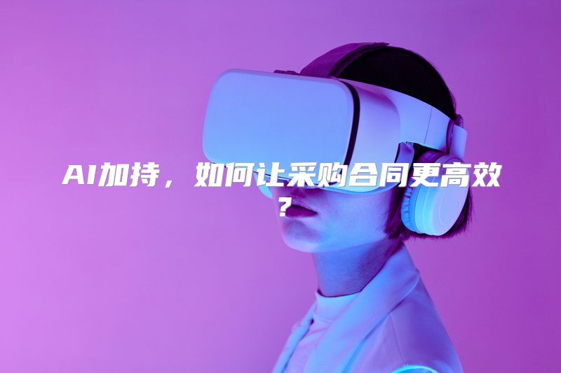 AI加持，如何让采购合同更高效？