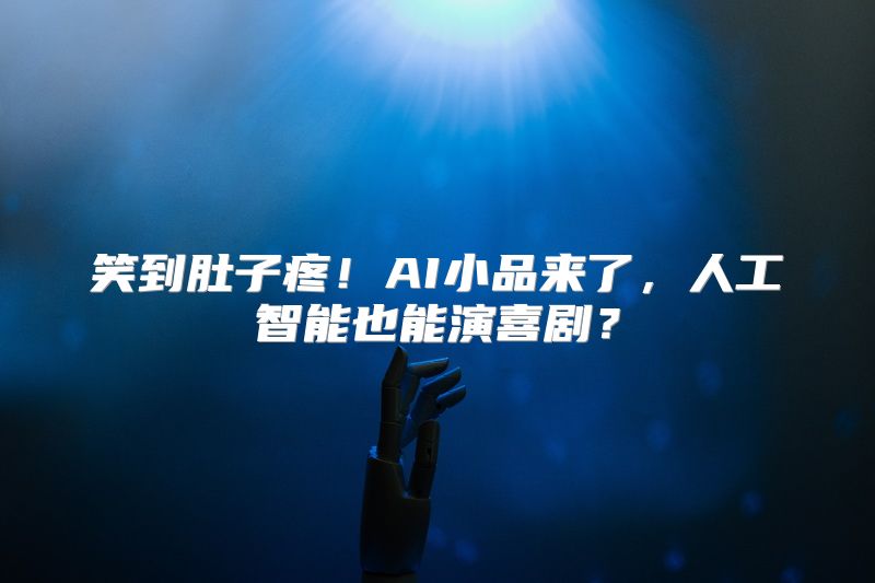 笑到肚子疼！AI小品来了，人工智能也能演喜剧？