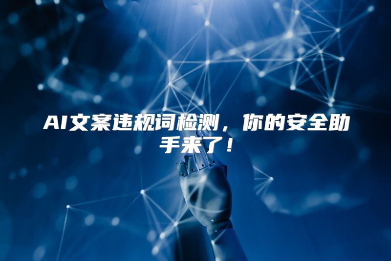 AI文案违规词检测，你的安全助手来了！