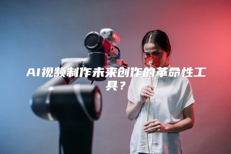 AI视频制作未来创作的革命性工具？