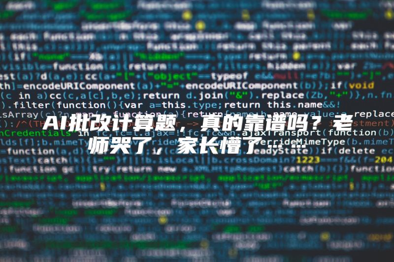 AI批改计算题，真的靠谱吗？老师哭了，家长懵了……