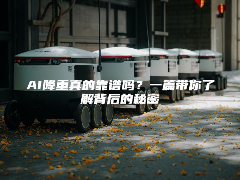 AI降重真的靠谱吗？一篇带你了解背后的秘密