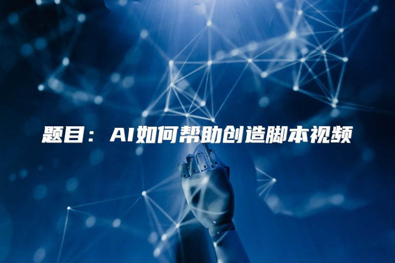 题目：AI如何帮助创造脚本视频