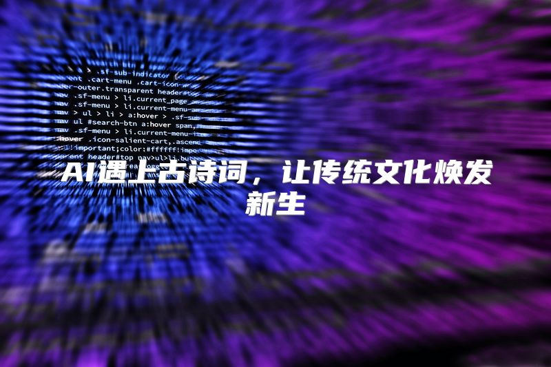 AI遇上古诗词，让传统文化焕发新生