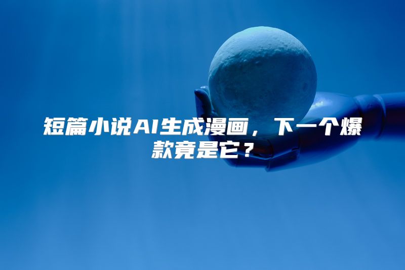 短篇小说AI生成漫画，下一个爆款竟是它？
