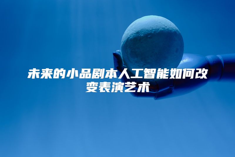 未来的小品剧本人工智能如何改变表演艺术