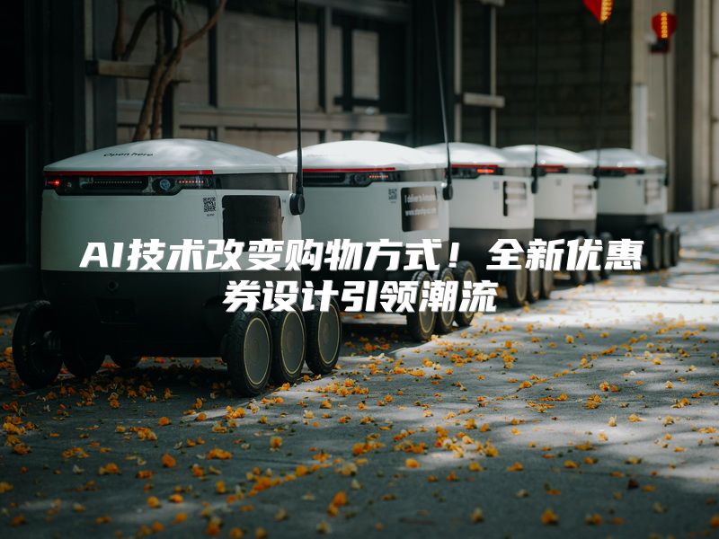 AI技术改变购物方式！全新优惠券设计引领潮流