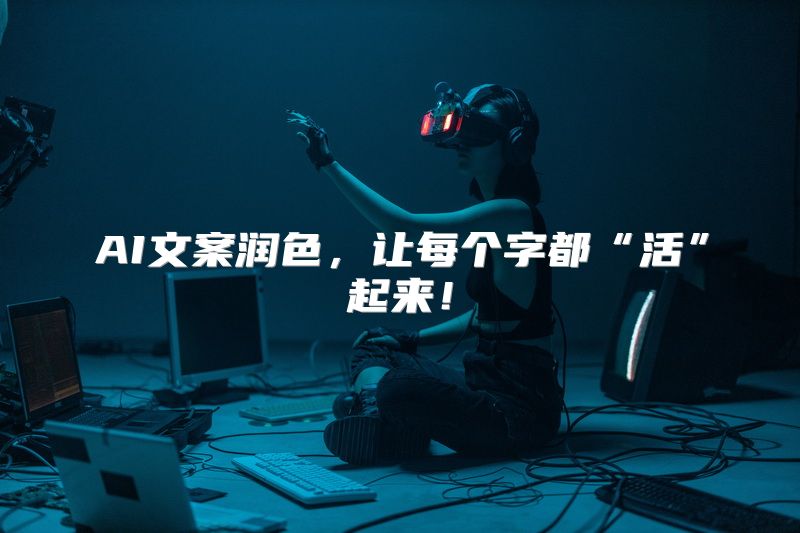 AI文案润色，让每个字都“活”起来！