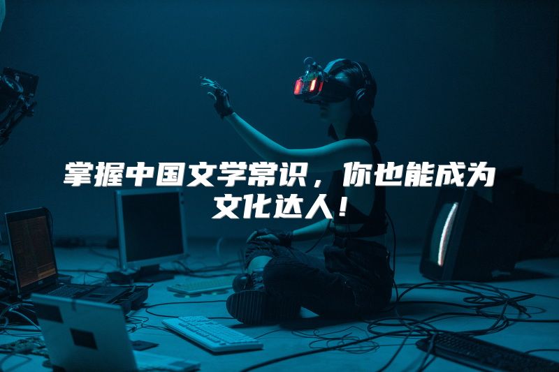 掌握中国文学常识，你也能成为文化达人！