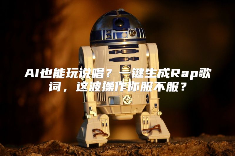 AI也能玩说唱？一键生成Rap歌词，这波操作你服不服？