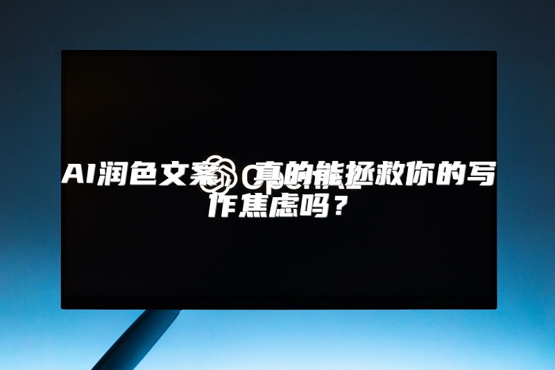 AI润色文案，真的能拯救你的写作焦虑吗？
