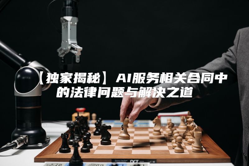 【独家揭秘】AI服务相关合同中的法律问题与解决之道