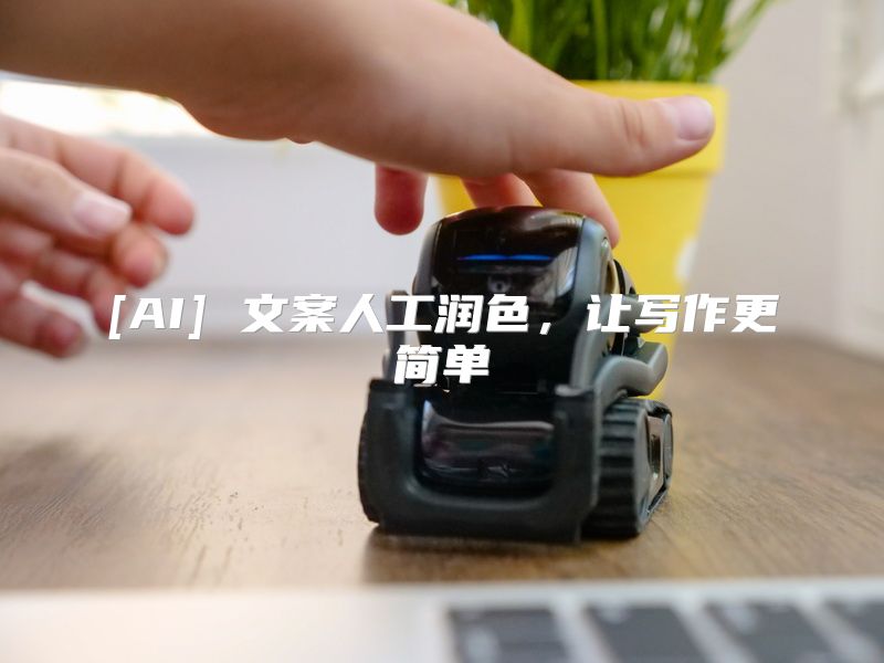 [AI] 文案人工润色，让写作更简单