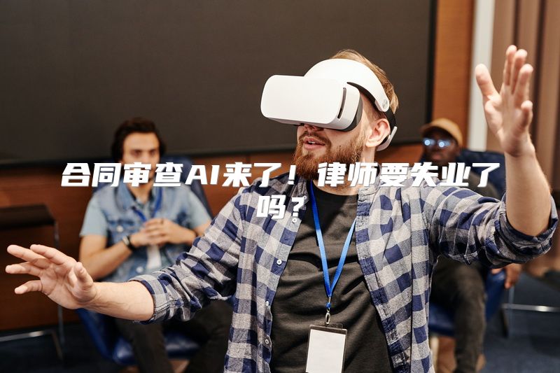 合同审查AI来了！律师要失业了吗？