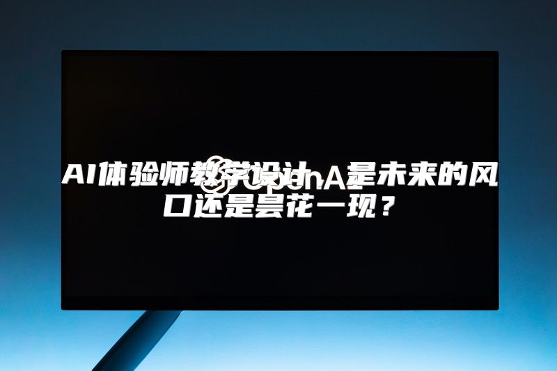 AI体验师教学设计，是未来的风口还是昙花一现？