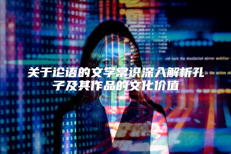关于论语的文学常识深入解析孔子及其作品的文化价值