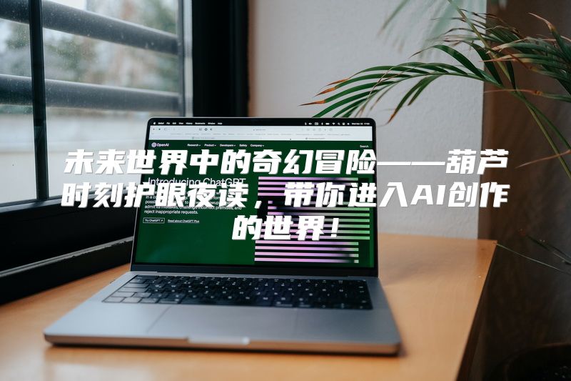 未来世界中的奇幻冒险——葫芦时刻护眼夜读，带你进入AI创作的世界！