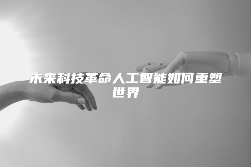 未来科技革命人工智能如何重塑世界