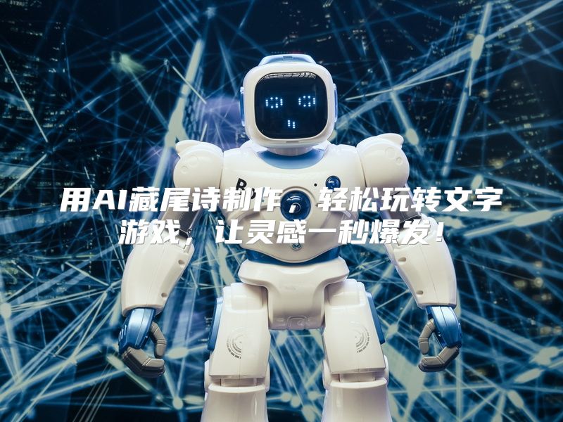 用AI藏尾诗制作，轻松玩转文字游戏，让灵感一秒爆发！