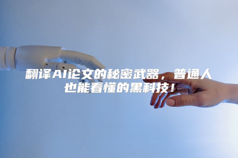 翻译AI论文的秘密武器，普通人也能看懂的黑科技！