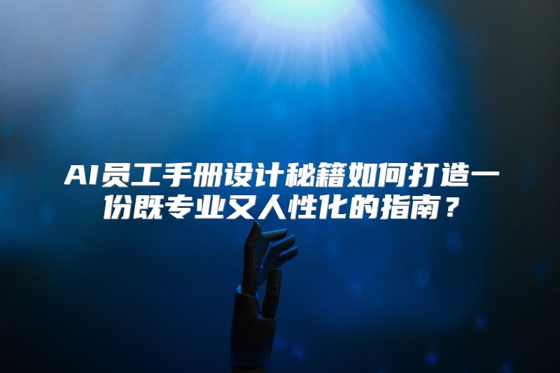 AI员工手册设计秘籍如何打造一份既专业又人性化的指南？