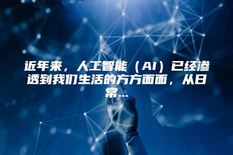 近年来，人工智能（AI）已经渗透到我们生活的方方面面，从日常...