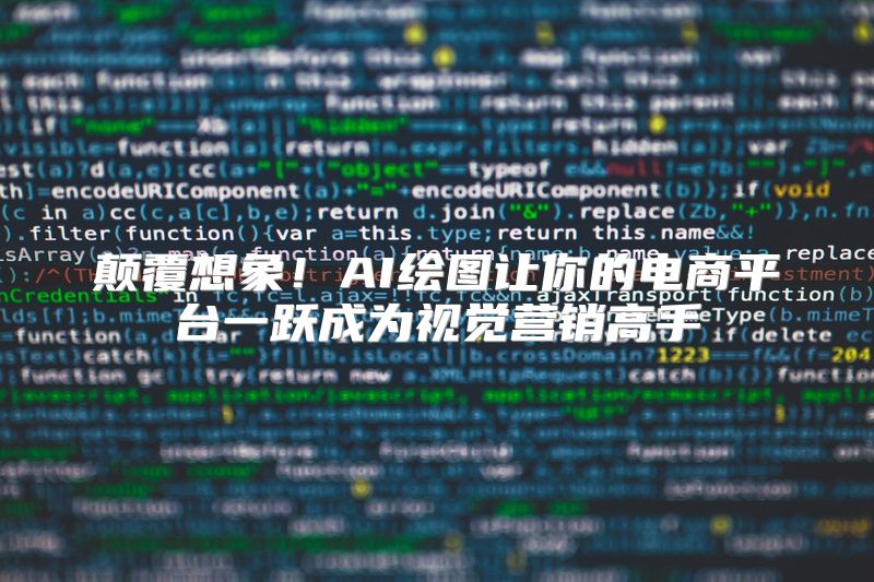 颠覆想象！AI绘图让你的电商平台一跃成为视觉营销高手