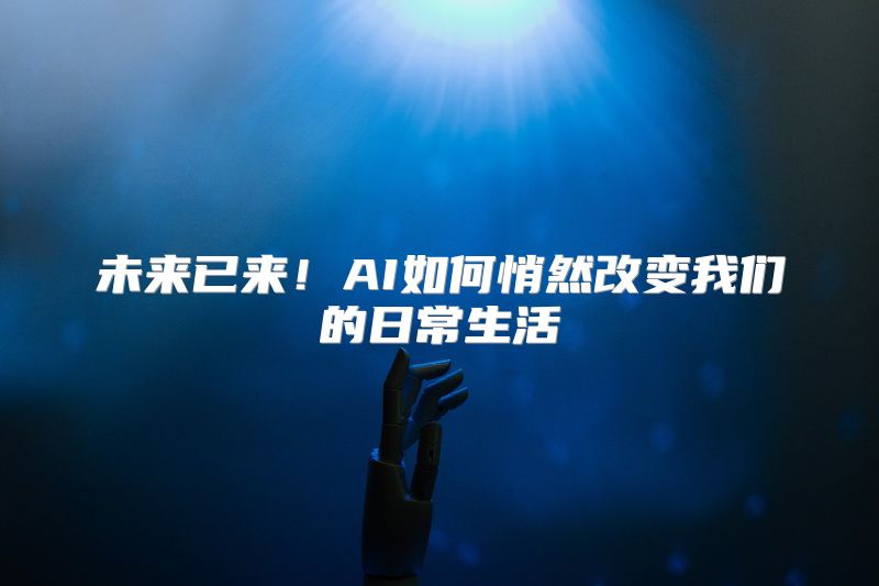 未来已来！AI如何悄然改变我们的日常生活
