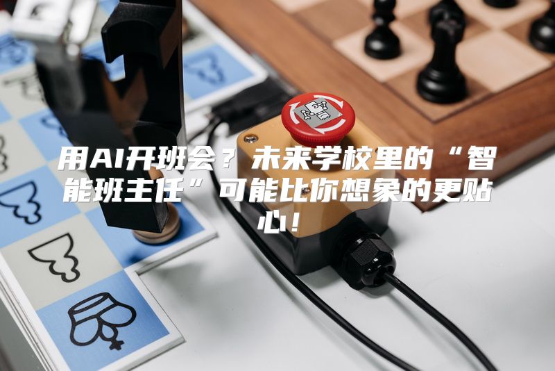 用AI开班会？未来学校里的“智能班主任”可能比你想象的更贴心！
