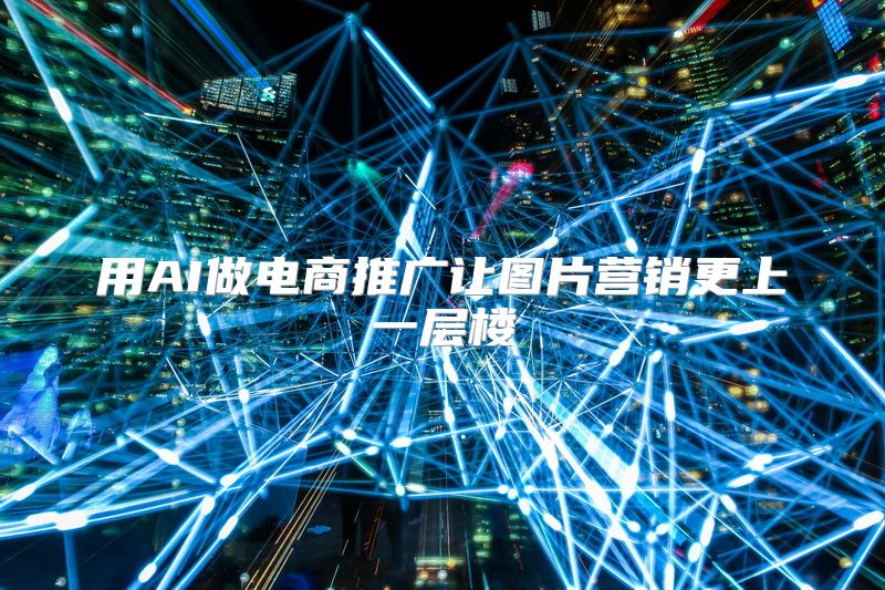 用AI做电商推广让图片营销更上一层楼