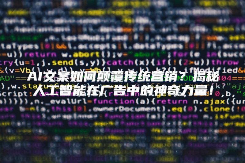 AI文案如何颠覆传统营销？揭秘人工智能在广告中的神奇力量！