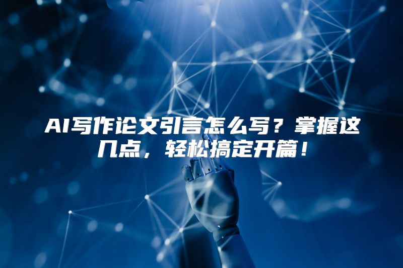 AI写作论文引言怎么写？掌握这几点，轻松搞定开篇！