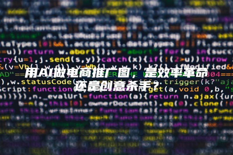 用AI做电商推广图，是效率革命还是创意杀手？