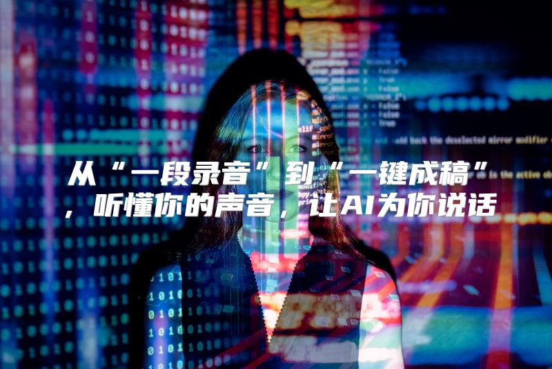 从“一段录音”到“一键成稿”，听懂你的声音，让AI为你说话