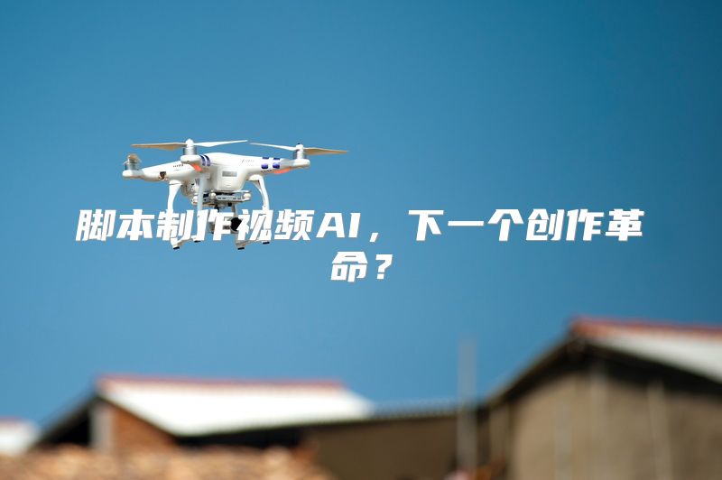 脚本制作视频AI，下一个创作革命？