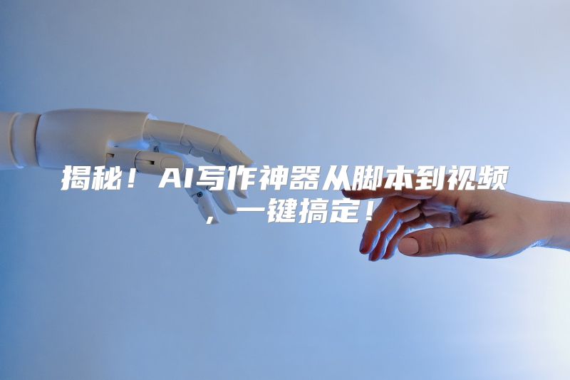 揭秘！AI写作神器从脚本到视频，一键搞定！